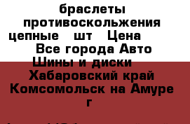 браслеты противоскольжения цепные 4 шт › Цена ­ 2 500 - Все города Авто » Шины и диски   . Хабаровский край,Комсомольск-на-Амуре г.